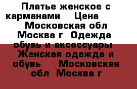 Платье женское с карманами. › Цена ­ 4 200 - Московская обл., Москва г. Одежда, обувь и аксессуары » Женская одежда и обувь   . Московская обл.,Москва г.